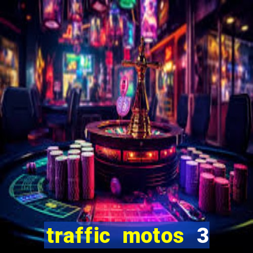 traffic motos 3 dinheiro infinito